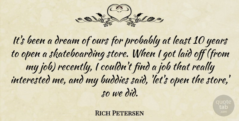 Rich Petersen Quote About Buddies, Dream, Interested, Job, Laid: Its Been A Dream Of...