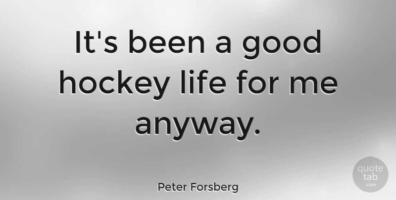 Peter Forsberg: It's Been A Good Hockey Life For Me Anyway. | QuoteTab