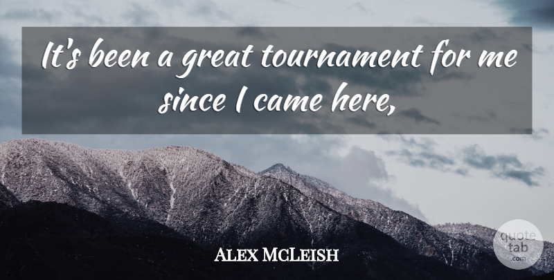 Alex McLeish Quote About Came, Great, Since, Tournament: Its Been A Great Tournament...