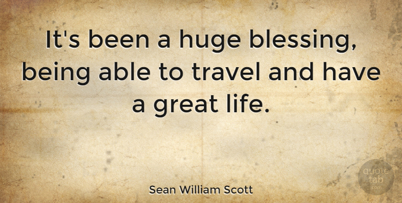Sean William Scott Quote About Blessing, Able, Huge: Its Been A Huge Blessing...