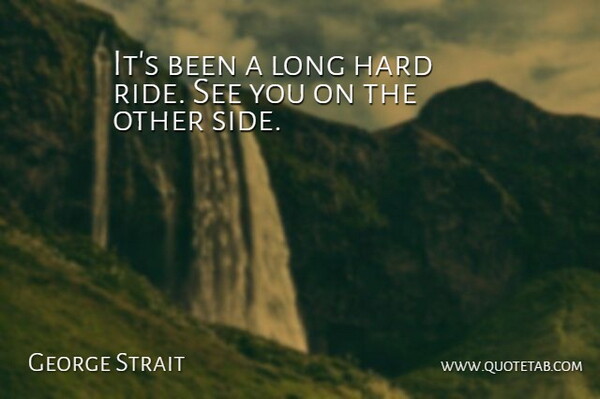George Strait Quote About Hard: Its Been A Long Hard...