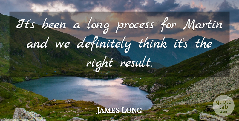 James Long Quote About Definitely, Martin, Process: Its Been A Long Process...