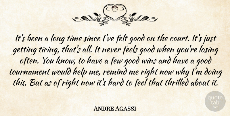 Andre Agassi Quote About Feels, Felt, Few, Good, Hard: Its Been A Long Time...