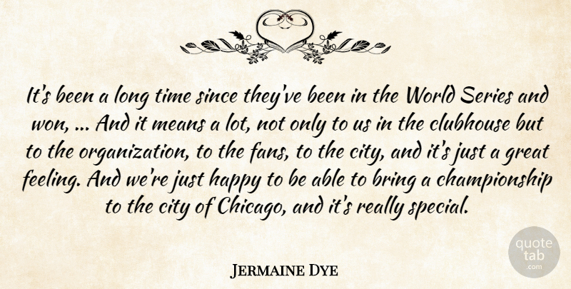 Jermaine Dye Quote About Bring, City, Clubhouse, Great, Happy: Its Been A Long Time...