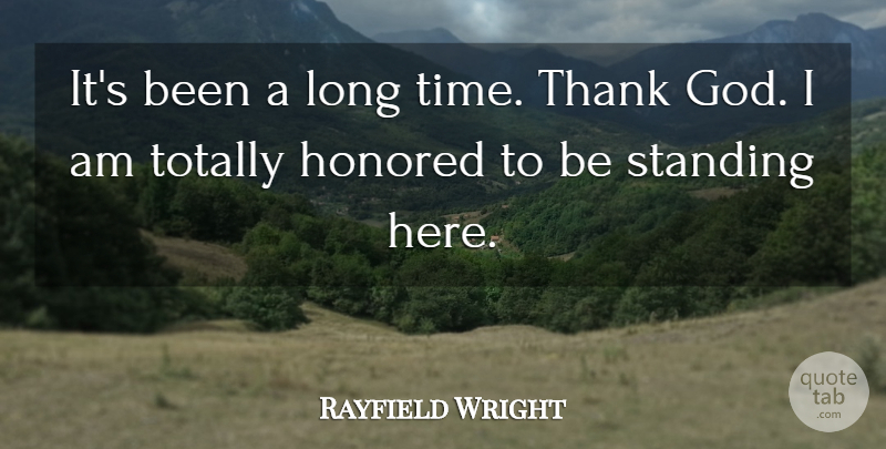 Rayfield Wright Quote About Honored, Standing, Thank, Totally: Its Been A Long Time...