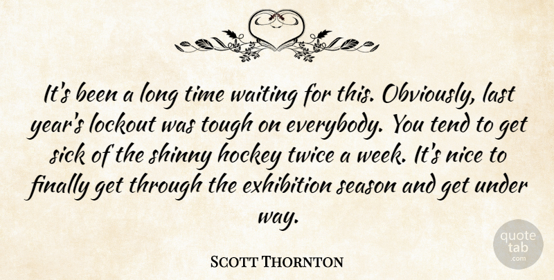 Scott Thornton Quote About Exhibition, Finally, Hockey, Last, Nice: Its Been A Long Time...