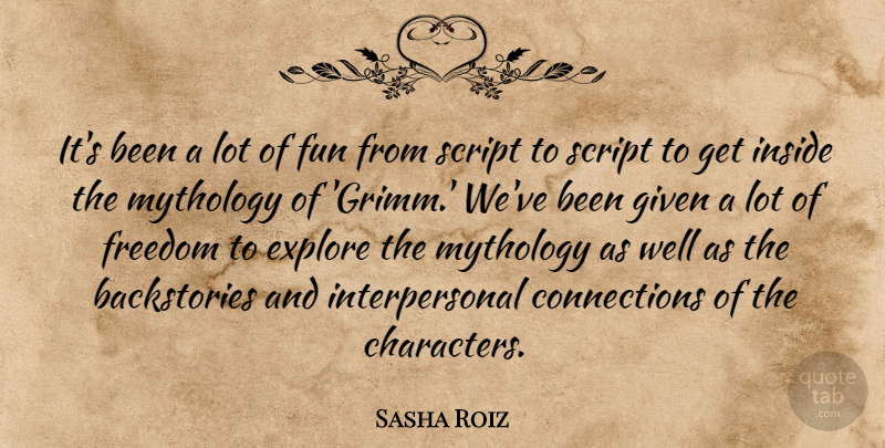 Sasha Roiz Quote About Explore, Freedom, Given, Mythology, Script: Its Been A Lot Of...