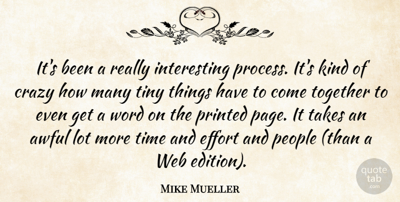Mike Mueller Quote About Awful, Crazy, Effort, People, Printed: Its Been A Really Interesting...