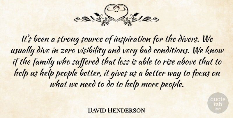 David Henderson Quote About Above, Bad, Dive, Family, Focus: Its Been A Strong Source...