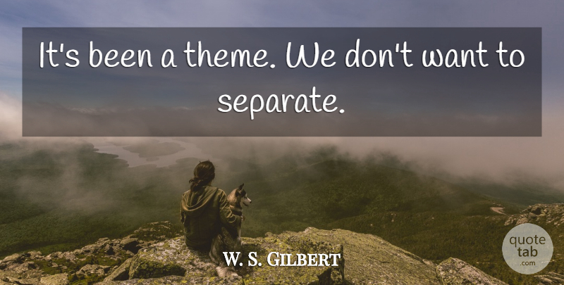 W. S. Gilbert Quote About undefined: Its Been A Theme We...
