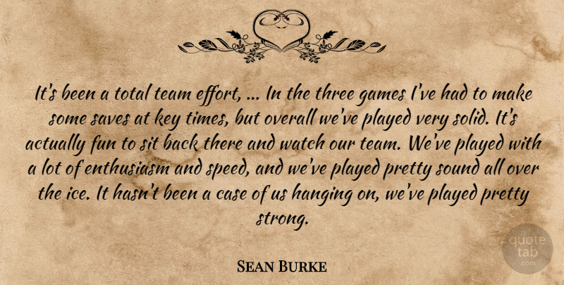 Sean Burke Quote About Case, Enthusiasm, Fun, Games, Hanging: Its Been A Total Team...