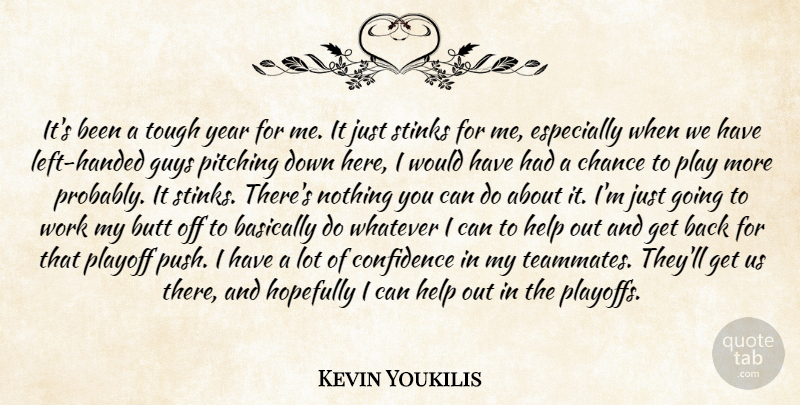 Kevin Youkilis Quote About Basically, Chance, Confidence, Guys, Help: Its Been A Tough Year...