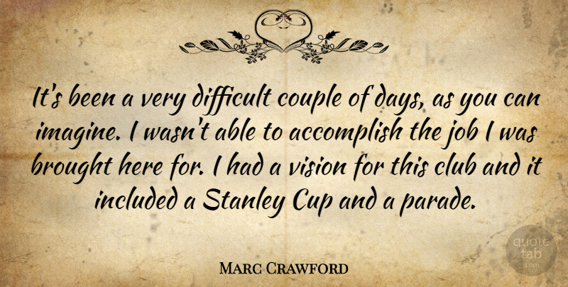 Marc Crawford Quote About Accomplish, Brought, Club, Couple, Cup: Its Been A Very Difficult...