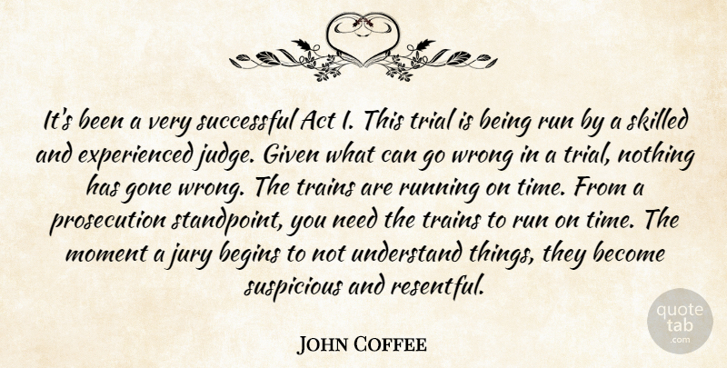 John Coffee Quote About Act, Begins, Given, Gone, Jury: Its Been A Very Successful...
