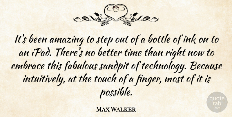 Max Walker Quote About Technology, Ipads, Bottles: Its Been Amazing To Step...