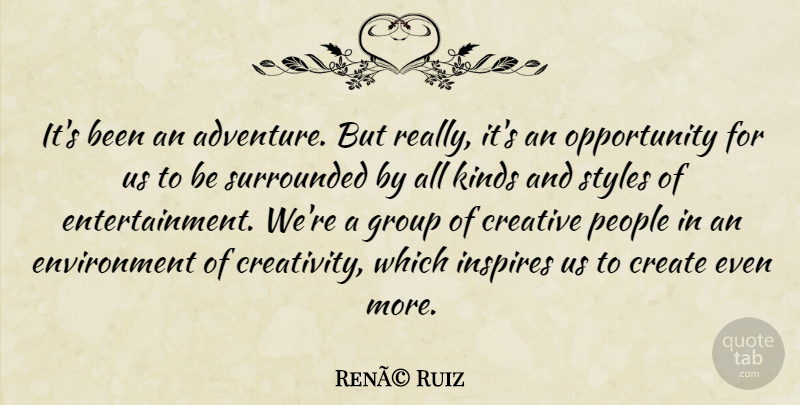 RenÃ© Ruiz Quote About Adventure, Create, Creative, Environment, Group: Its Been An Adventure But...