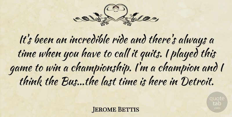 Jerome Bettis Quote About Call, Champion, Game, Incredible, Last: Its Been An Incredible Ride...