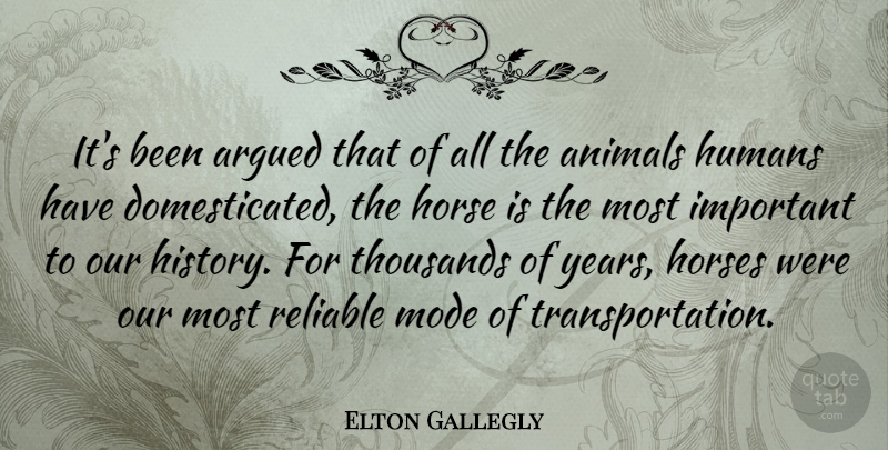 Elton Gallegly Quote About Horse, Animal, Years: Its Been Argued That Of...