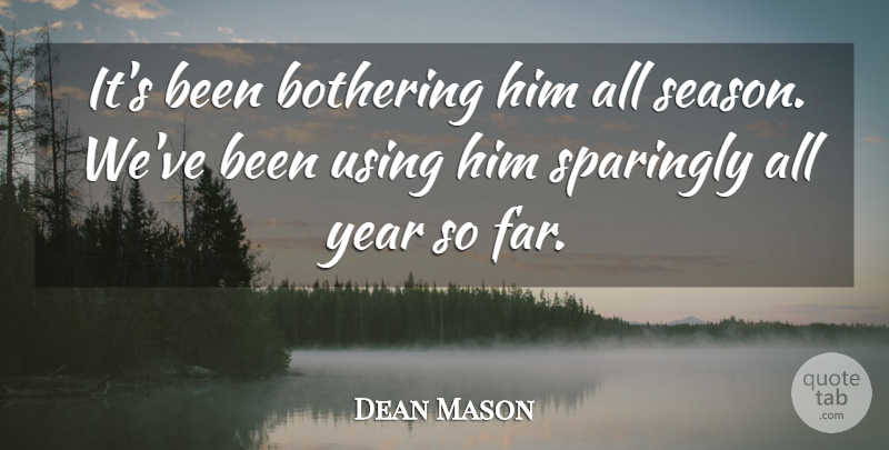 Dean Mason Quote About Bothering, Sparingly, Using, Year: Its Been Bothering Him All...