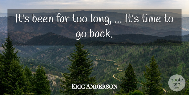 Eric Anderson Quote About Far, Time: Its Been Far Too Long...