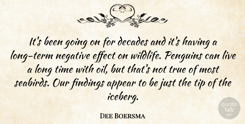 Dee Boersma Quote About Appear, Decades, Effect, Environmental, Negative: Its Been Going On For...