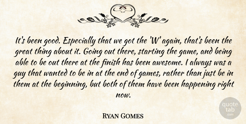 Ryan Gomes Quote About Both, Finish, Great, Guy, Happening: Its Been Good Especially That...