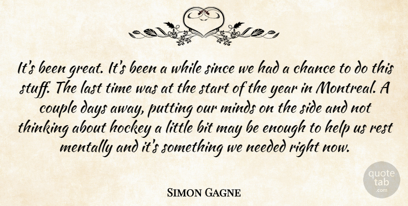 Simon Gagne Quote About Bit, Chance, Couple, Days, Help: Its Been Great Its Been...