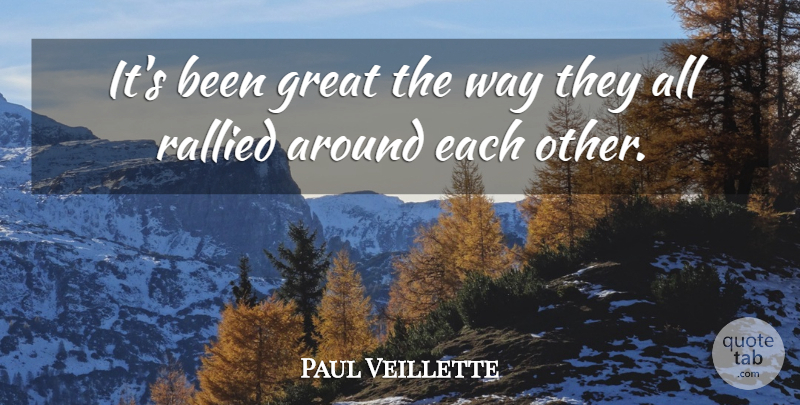 Paul Veillette Quote About Great: Its Been Great The Way...