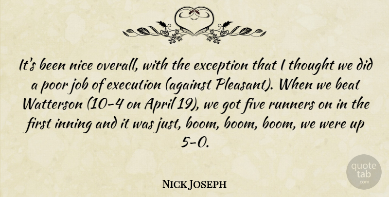 Nick Joseph Quote About April, Beat, Exception, Execution, Five: Its Been Nice Overall With...