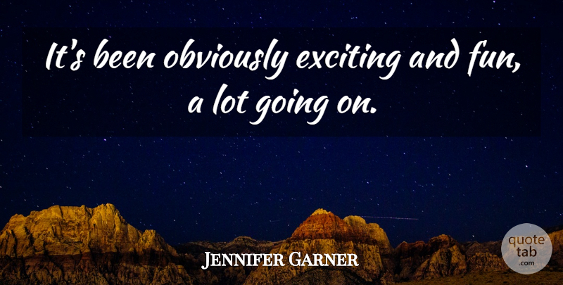 Jennifer Garner Quote About Exciting, Obviously: Its Been Obviously Exciting And...