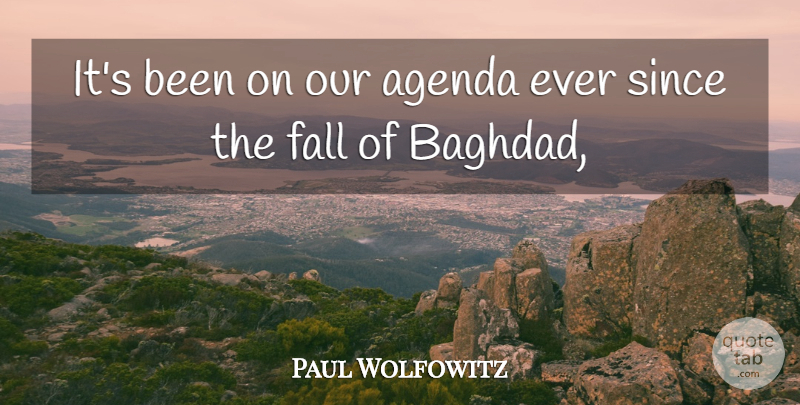 Paul Wolfowitz Quote About Agenda, Fall, Since: Its Been On Our Agenda...