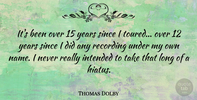 Thomas Dolby Quote About Years, Names, Long: Its Been Over 15 Years...