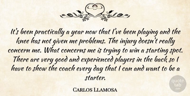 Carlos Llamosa Quote About Coach, Concern, Concerns, Given, Good: Its Been Practically A Year...