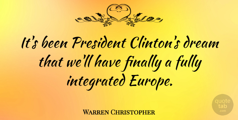 Warren Christopher Quote About Dream, Europe, President: Its Been President Clintons Dream...