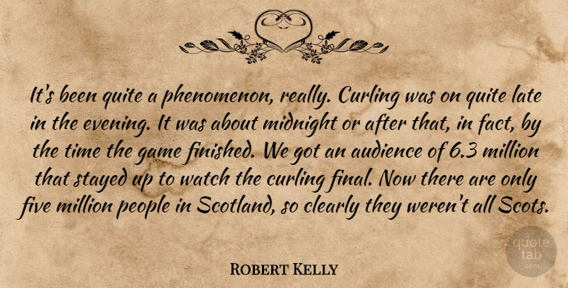 Robert Kelly Quote About Audience, Clearly, Five, Game, Late: Its Been Quite A Phenomenon...
