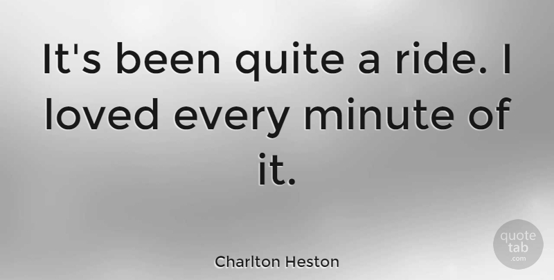 Charlton Heston Quote About Quite: Its Been Quite A Ride...