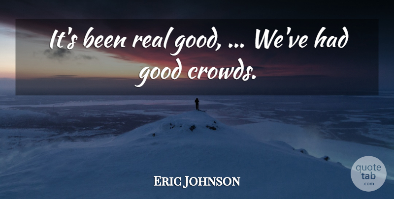 Eric Johnson Quote About Good: Its Been Real Good Weve...