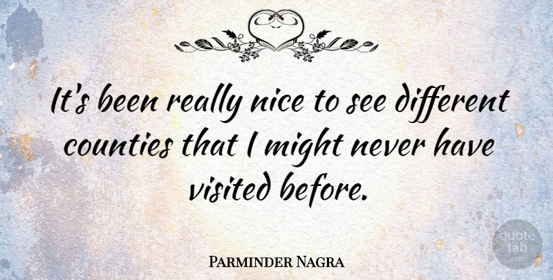 Parminder Nagra Quote About Nice, Might, Different: Its Been Really Nice To...
