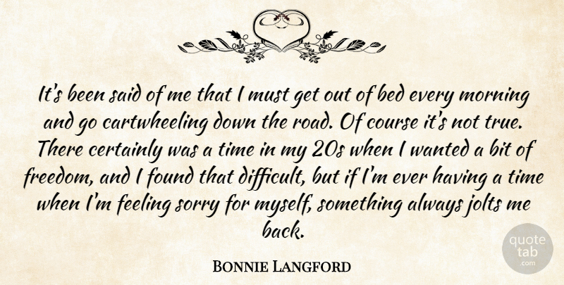 Bonnie Langford Quote About Bed, Bit, Certainly, Course, Feeling: Its Been Said Of Me...