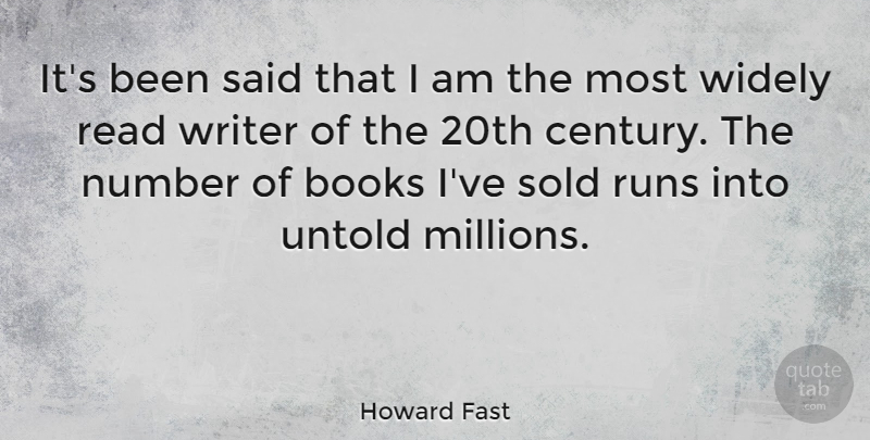 Howard Fast Quote About Runs, Sold, Untold, Widely: Its Been Said That I...