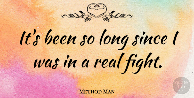 Method Man Quote About Real, Fighting, Long: Its Been So Long Since...