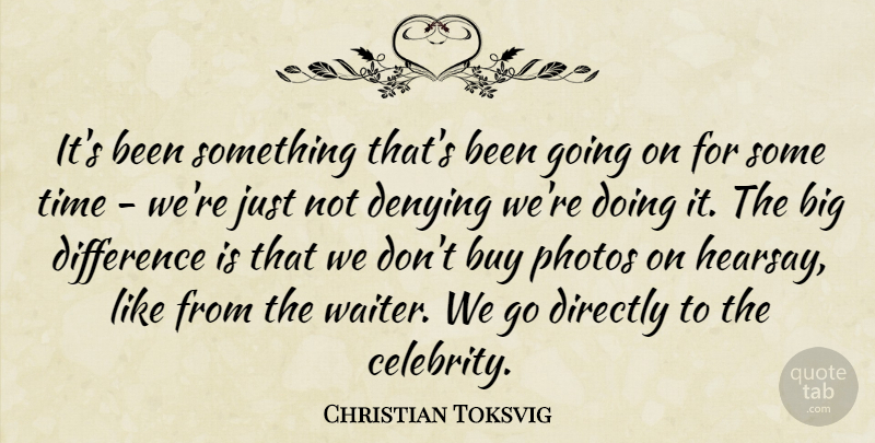 Christian Toksvig Quote About Buy, Denying, Difference, Directly, Photos: Its Been Something Thats Been...
