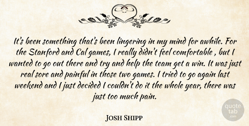 Josh Shipp Quote About Again, Cal, Decided, Help, Last: Its Been Something Thats Been...