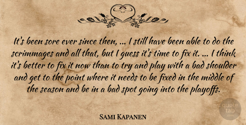 Sami Kapanen Quote About Bad, Fix, Fixed, Guess, Middle: Its Been Sore Ever Since...