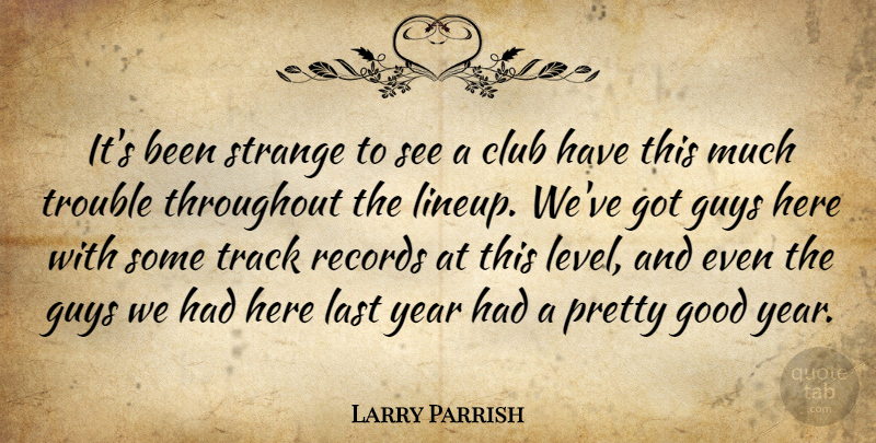 Larry Parrish Quote About Club, Good, Guys, Last, Records: Its Been Strange To See...