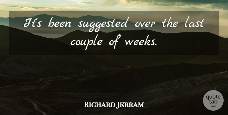 Richard Jerram Quote About Couple, Last, Suggested: Its Been Suggested Over The...