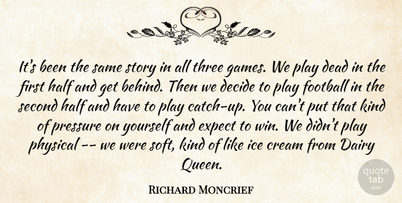 Richard Moncrief Quote About Cream, Dairy, Dead, Decide, Expect: Its Been The Same Story...