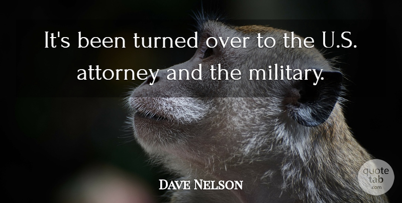 Dave Nelson Quote About Attorney, Turned: Its Been Turned Over To...