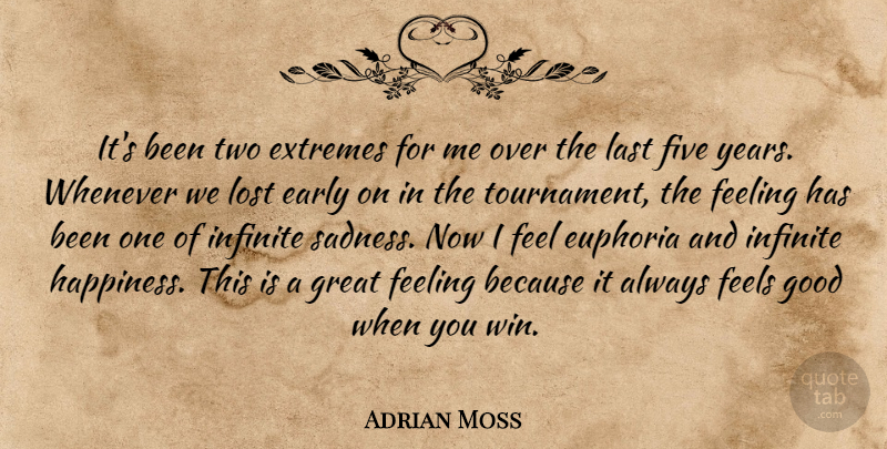 Adrian Moss Quote About Early, Euphoria, Extremes, Feeling, Feels: Its Been Two Extremes For...