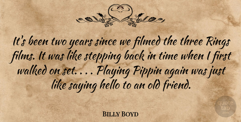 Billy Boyd Quote About Again, Hello, Playing, Rings, Saying: Its Been Two Years Since...